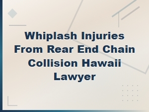 Hawaii Whiplash Injuries From Rear-End Chain