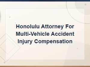 Honolulu Multi-Vehicle Accident Injury Compensation Attorney