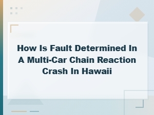 How Is Fault Determined in a Multi-Car Chain Reaction Crash in Hawaii
