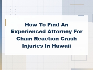 Finding an Experienced Attorney for Chain Reaction Crash Injuries in Hawaii